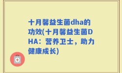 十月馨益生菌dha的功效(十月馨益生菌DHA：营养卫士，助力健康成长)