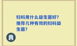 妇科用什么益生菌好？推荐几种有效的妇科益生菌？
