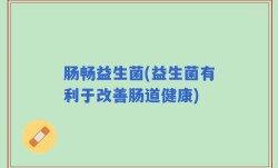 肠畅益生菌(益生菌有利于改善肠道健康)