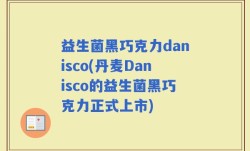 益生菌黑巧克力danisco(丹麦Danisco的益生菌黑巧克力正式上市)