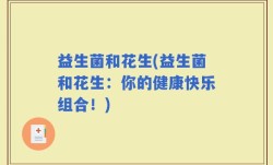 益生菌和花生(益生菌和花生：你的健康快乐组合！)