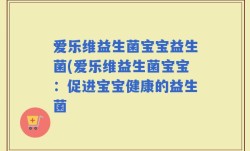 爱乐维益生菌宝宝益生菌(爱乐维益生菌宝宝：促进宝宝健康的益生菌
