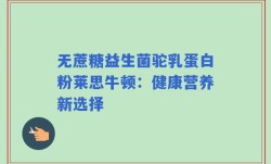 无蔗糖益生菌驼乳蛋白粉莱思牛顿：健康营养新选择