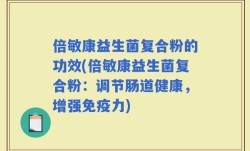 倍敏康益生菌复合粉的功效(倍敏康益生菌复合粉：调节肠道健康，增强免疫力)