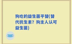 狗吃的益生菌平替(替代抗生素？狗主人认可益生菌)