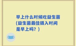 早上什么时候吃益生菌(益生菌最佳摄入时间是早上吗？)