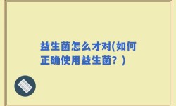 益生菌怎么才对(如何正确使用益生菌？)