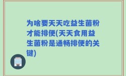 为啥要天天吃益生菌粉才能排便(天天食用益生菌粉是通畅排便的关键)
