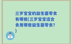 三岁宝宝的益生菌零食有哪些(三岁宝宝适合食用哪些益生菌零食？)