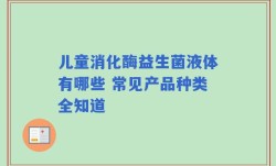儿童消化酶益生菌液体有哪些 常见产品种类全知道