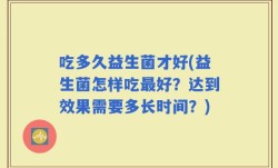 吃多久益生菌才好(益生菌怎样吃最好？达到效果需要多长时间？)