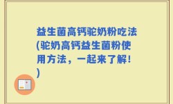 益生菌高钙驼奶粉吃法(驼奶高钙益生菌粉使用方法，一起来了解！)