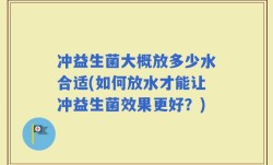 冲益生菌大概放多少水合适(如何放水才能让冲益生菌效果更好？)