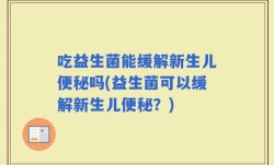 吃益生菌能缓解新生儿便秘吗(益生菌可以缓解新生儿便秘？)