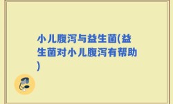 小儿腹泻与益生菌(益生菌对小儿腹泻有帮助)