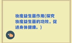 妆度益生菌作用(探究妆度益生菌的功效，促进身体健康。)