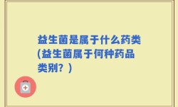 益生菌是属于什么药类(益生菌属于何种药品类别？)