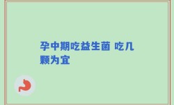 孕中期吃益生菌 吃几颗为宜