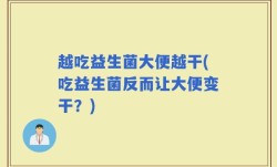 越吃益生菌大便越干(吃益生菌反而让大便变干？)