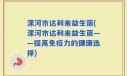 漯河市达利来益生菌(漯河市达利来益生菌——提高免疫力的健康选择)