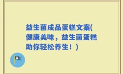 益生菌成品蛋糕文案(健康美味，益生菌蛋糕助你轻松养生！)