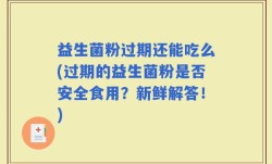 益生菌粉过期还能吃么(过期的益生菌粉是否安全食用？新鲜解答！)