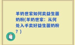 羊奶世家如何卖益生菌奶粉(羊奶世家：从何处入手卖好益生菌奶粉？)