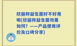 欣丽邦益生菌好不好用呢(欣丽邦益生菌效果如何？——产品使用评价及口碑分享)