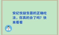 安纪悦益生菌的正确吃法，你真的会了吗？快来看看