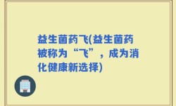 益生菌药飞(益生菌药被称为“飞”，成为消化健康新选择)