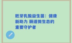 胚牙乳酸益生菌：健康新助力 肠道微生态的重要守护者