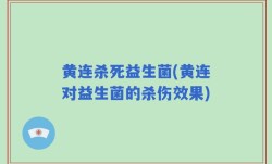 黄连杀死益生菌(黄连对益生菌的杀伤效果)