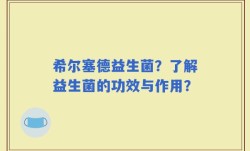 希尔塞德益生菌？了解益生菌的功效与作用？