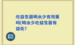吃益生菌喝水少有效果吗(喝水少吃益生菌有益处？