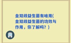 金双歧益生菌有啥用(金双歧益生菌的功效与作用，你了解吗？)