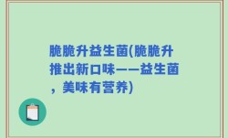 脆脆升益生菌(脆脆升推出新口味——益生菌，美味有营养)