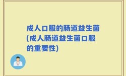 成人口服的肠道益生菌(成人肠道益生菌口服的重要性)