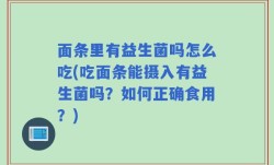 面条里有益生菌吗怎么吃(吃面条能摄入有益生菌吗？如何正确食用？)