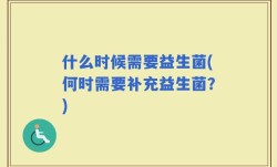 什么时候需要益生菌(何时需要补充益生菌？)