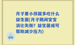 月子里小孩屎多吃什么益生菌(月子期间宝宝消化失衡？益生菌或可帮助减少压力)