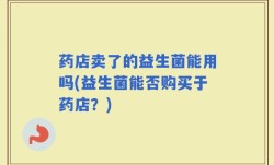 药店卖了的益生菌能用吗(益生菌能否购买于药店？)