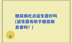 糖尿病吃点益生菌好吗(益生菌有助于糖尿病患者吗？)