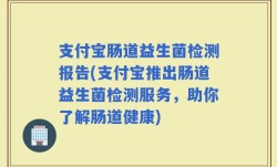 支付宝肠道益生菌检测报告(支付宝推出肠道益生菌检测服务，助你了解肠道健康)