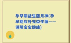 孕早期益生菌月神(孕早期应补充益生菌——保障宝宝健康)