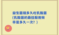 益生菌隔多久吃乳酸菌(乳酸菌的最佳服用频率是多久一次？)