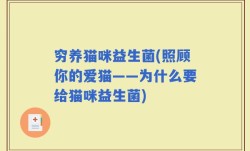 穷养猫咪益生菌(照顾你的爱猫——为什么要给猫咪益生菌)