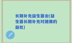 长期补充益生菌会(益生菌长期补充对健康的益处)