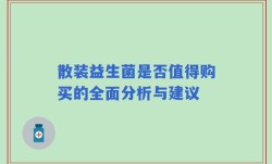 散装益生菌是否值得购买的全面分析与建议