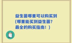 益生菌哪里可以购买到(哪里能买到益生菌？最全的购买指南！)