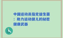 中国运动员指定益生菌：助力运动健儿的秘密健康武器